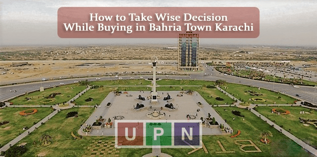 How to Take Wise Decision While Buying in Bahria Town Karachi – Bahria Town Karachi Property Guide