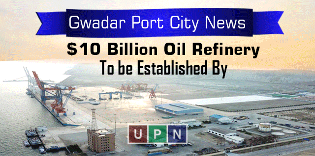 Gwadar Port City News: $10 Billion Oil Refinery to be Established by Saudi Arabia