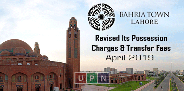 Bahria Town Lahore Revised Its Possession Charges & Transfer Fees April 2019 – Latest Updates